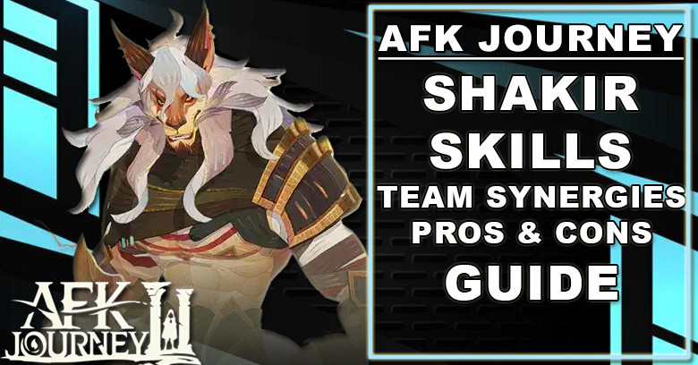 AFK Journey Shakir Guide - Skills, Team Synergies, Pros & Cons