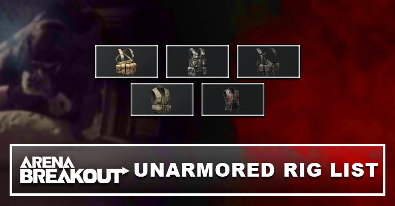 Arena Breakout Unarmored Rig List & Details