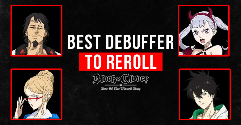 Best Debuffer To Reroll for Black Clover M