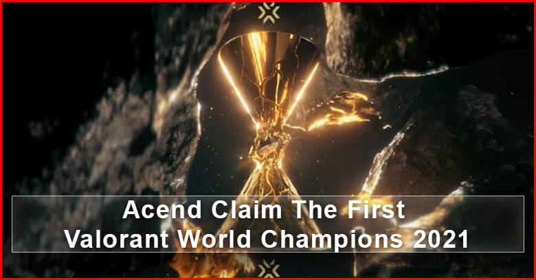 Acend Claim The First Valorant World Champions 2021