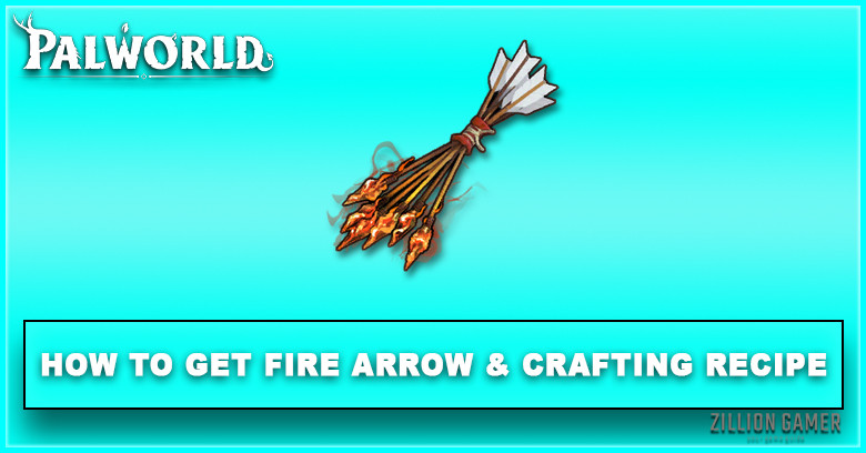 Palworld | How to Get Fire Arrow & Crafting Recipe