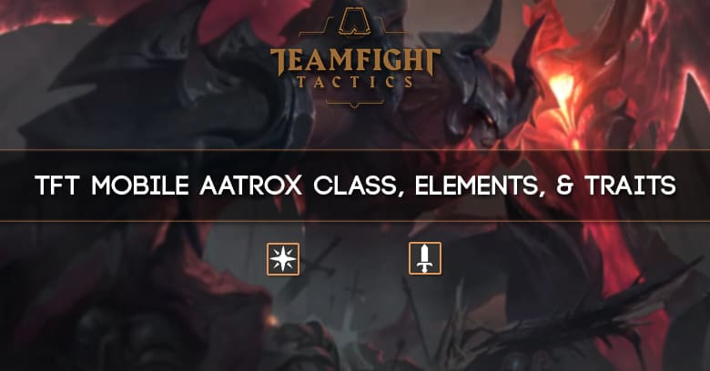 TFT Mobile Aatrox Class, Elements, & Traits