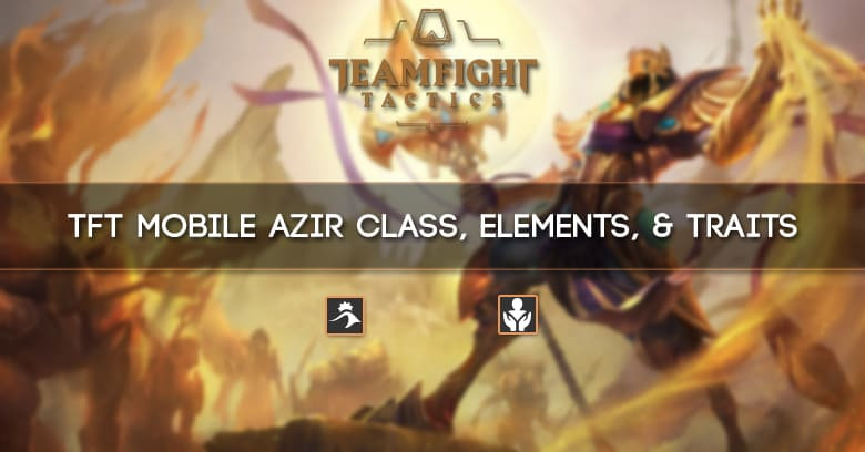 TFT Mobile Azir Class, Elements, & Traits