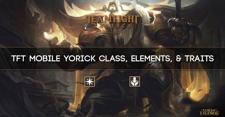 TFT Mobile Yorick Class, Elements, & Traits
