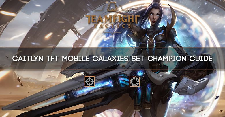 Caitlyn TFT Mobile Galaxies Set Champion Guide