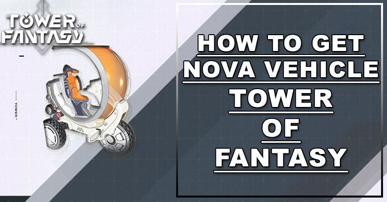 How to Get Nova Vehicle in Tower of Fantasy