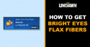 How to Get Bright Eyes Flax Fibers in Undawn