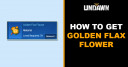 How to Get Golden Flax Flower in Undawn