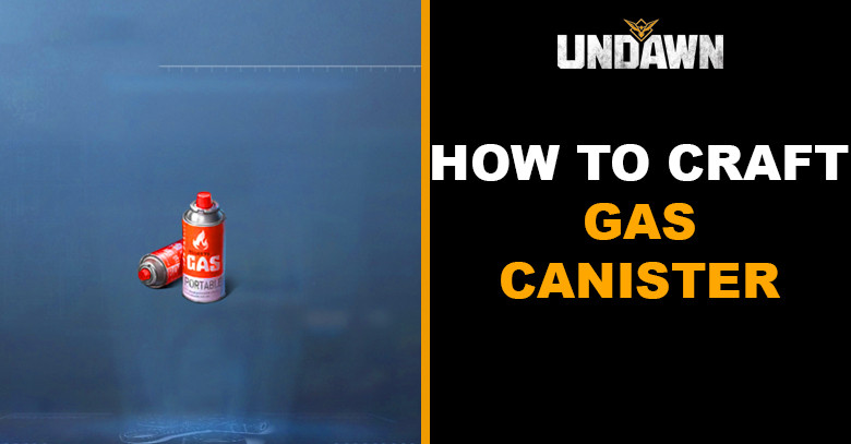 How to Craft Gas Canister in Undawn