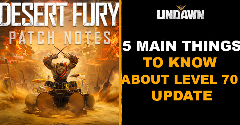 5 Main Things to Know About Level 70 Update in Undawn
