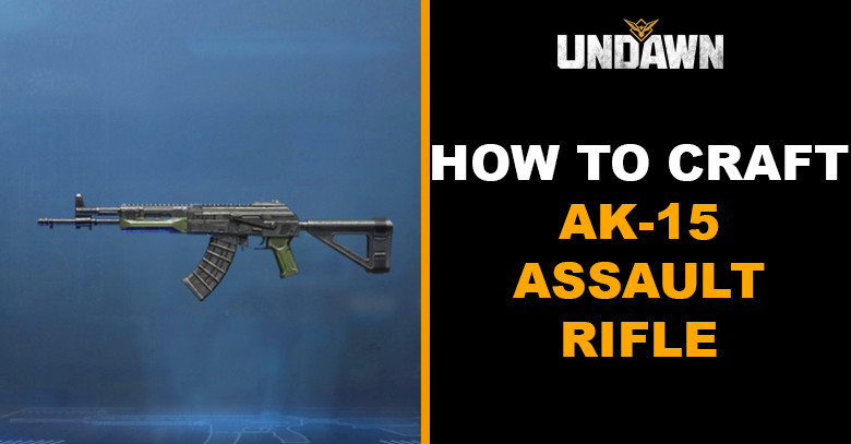 How to Craft AK-15 Assault Rifle in Undawn