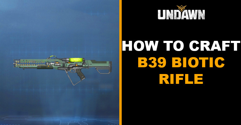 How to Craft B39 Biotic Rifle in Undawn