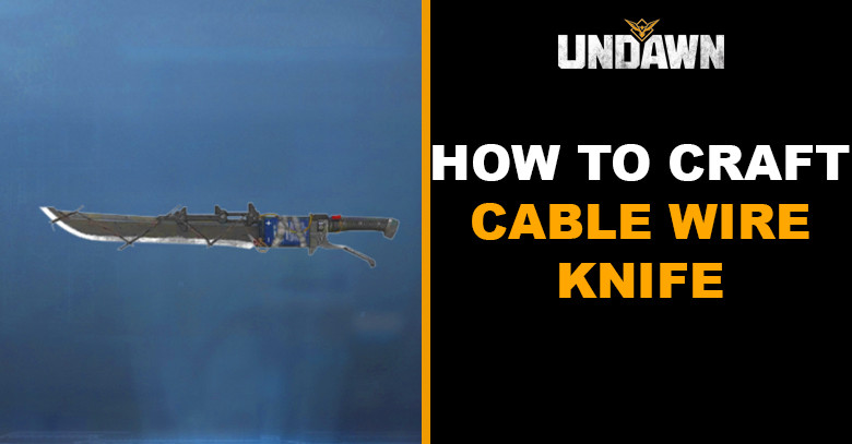 How to Craft Cable Wire Knife in Undawn