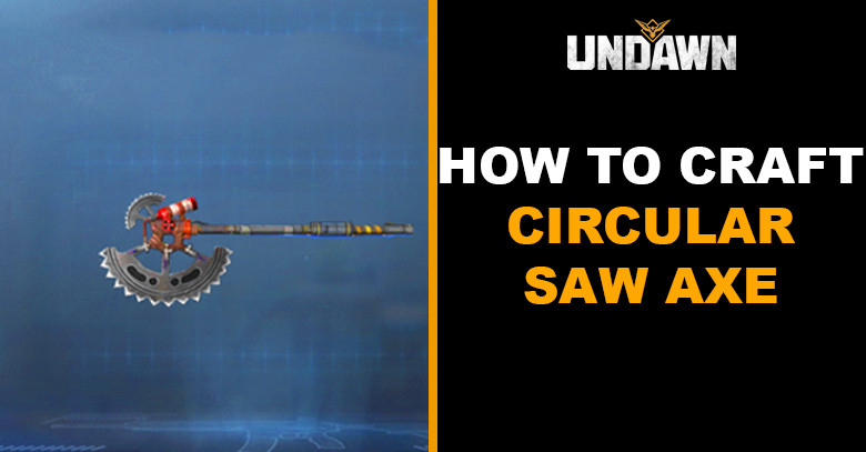 How to Craft Circular Saw Axe in Undawn