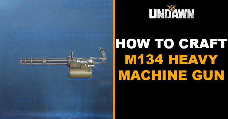 How to Craft M134 Heavy Machine Gun in Undawn