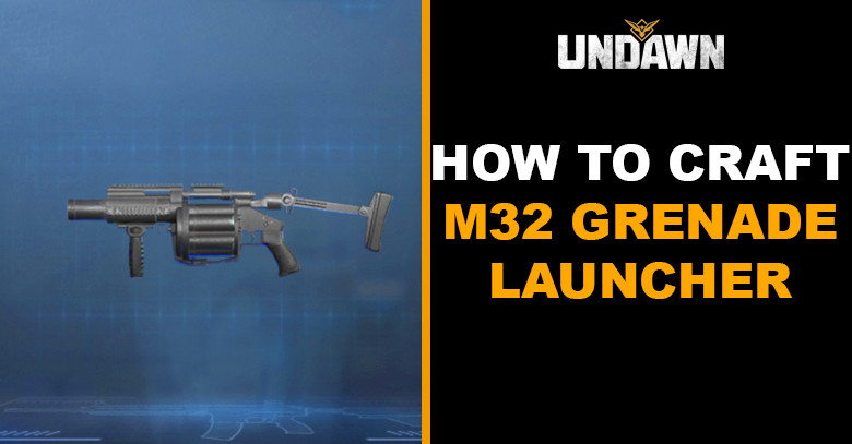 How to Craft M32 Grenade Launcher in Undawn