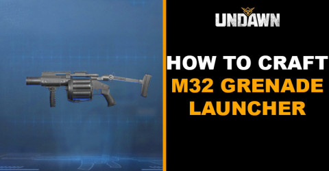How to Craft M32 Grenade Launcher in Undawn