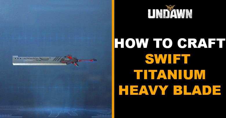 How to Craft Swift Titanium Heavy Blade in Undawn