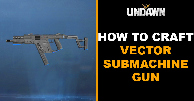How to Craft Vector Submachine Gun in Undawn